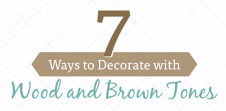 7 Ways to Decorate with Wood and Brown Tones